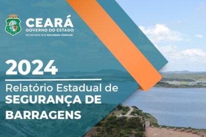 SRH divulga Relatório Estadual de Segurança de Barragens 2024 – Governo do Estado do Ceará
